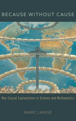Because Without Cause: Non-Causal Explanations in Science and Mathematics (Oxford Studies in Philosophy of Science) 1st Edition