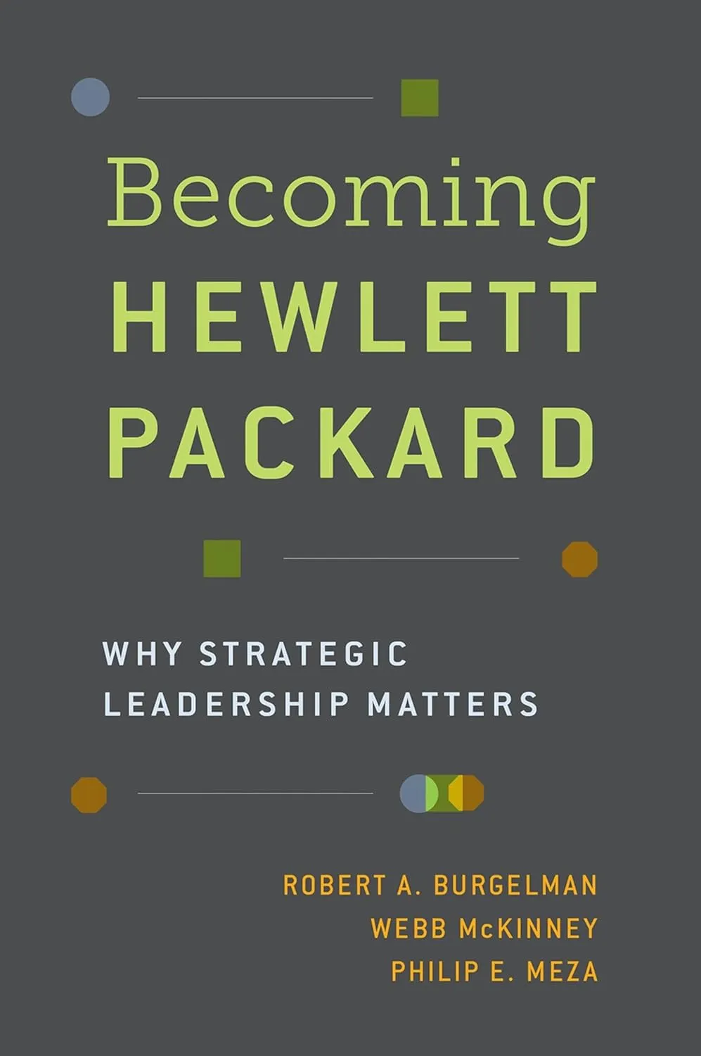 Becoming Hewlett Packard: Why Strategic Leadership Matters 1st Edition