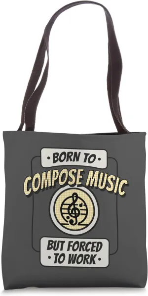 Born to Compose Music, but Forced to Work, Funny Composer Tote Bag