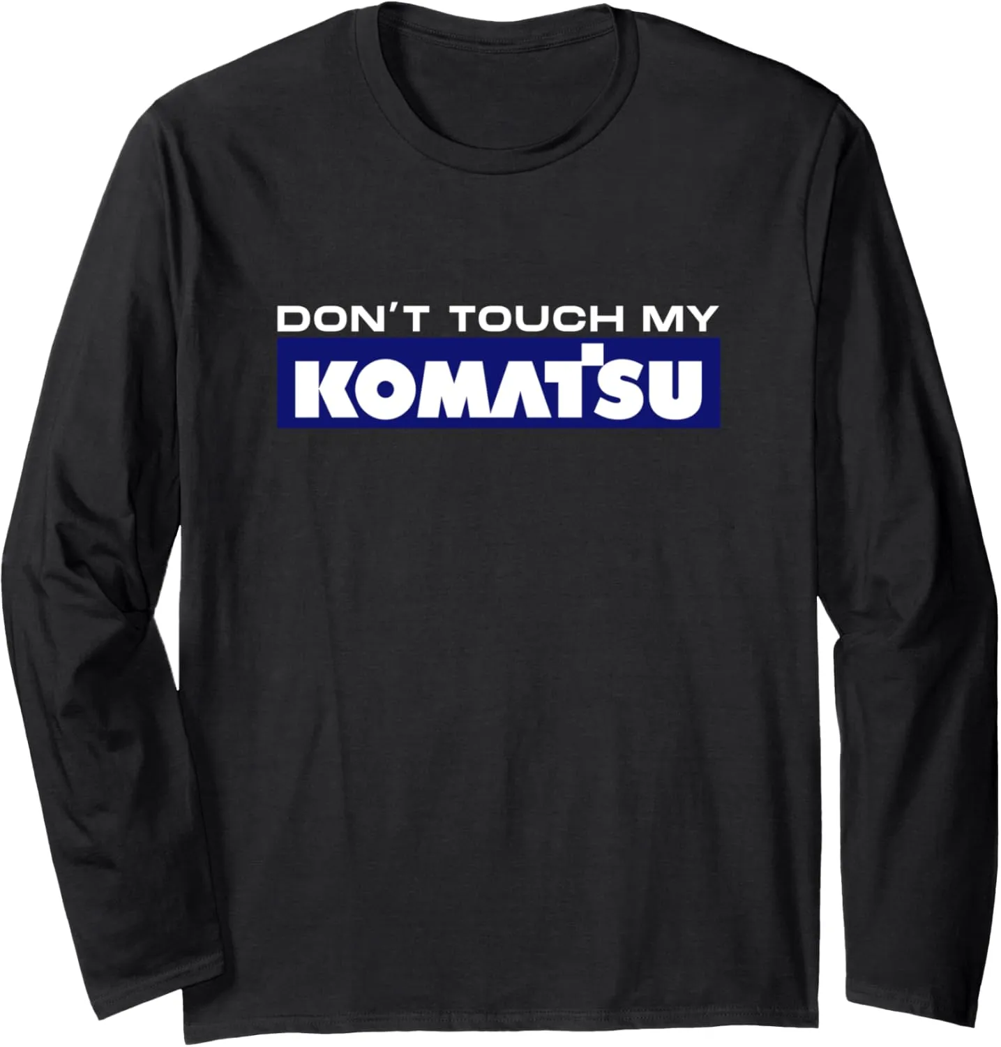 Dont touch my Komatsu Operator Driver Fan Excavator Love Long Sleeve T-Shirt