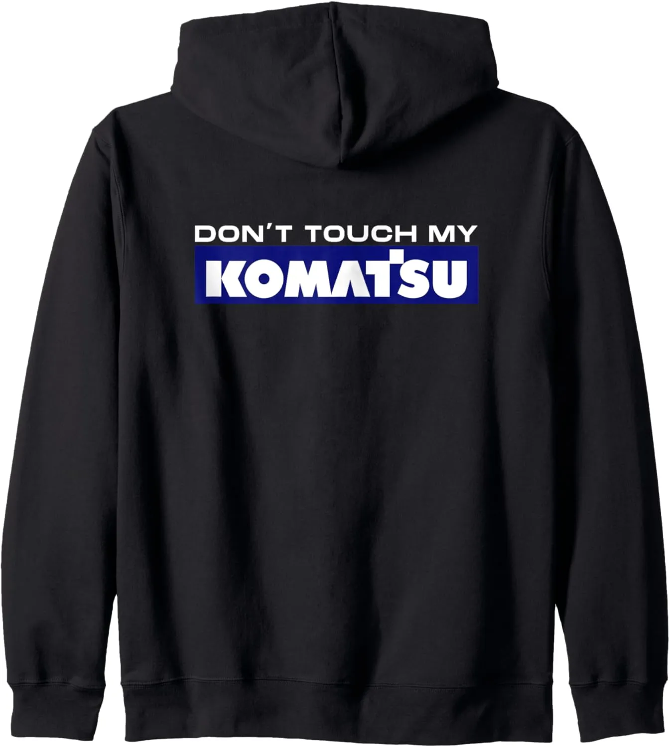 Dont touch my Komatsu Operator Driver Fan Excavator Love Zip Hoodie