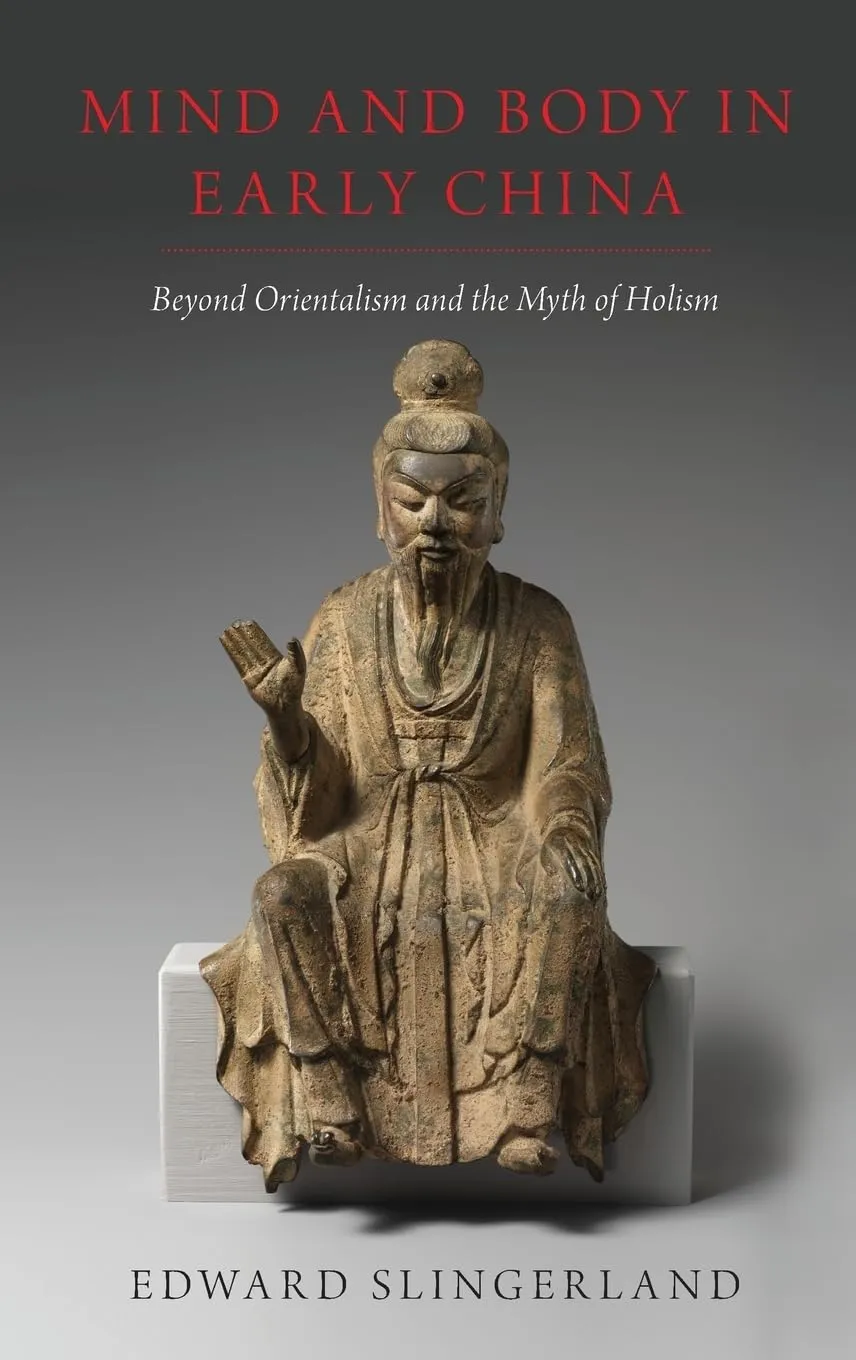 Mind and Body in Early China: Beyond Orientalism and the Myth of Holism Illustrated Edition