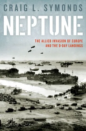Neptune: Allied Invasion of Europe and the The D-Day Landings First Edition