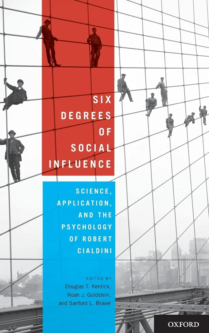 Six Degrees of Social Influence: Science, Application, and the Psychology of Robert Cialdini 1st Edition