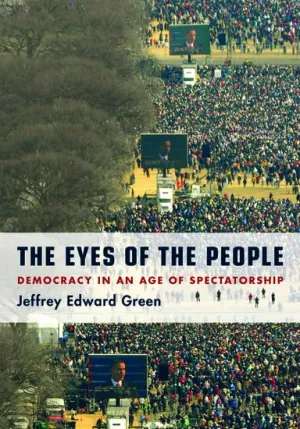 The Eyes of the People: Democracy in an Age of Spectatorship 1st Edition