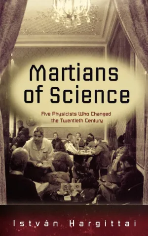 The Martians of Science: Five Physicists Who Changed the Twentieth Century 1st Edition