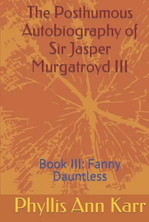 The Posthumous Autobiography of Sir Jasper Murgatroyd III: Book III: Fanny Dauntless Hardcover – May 8, 2022