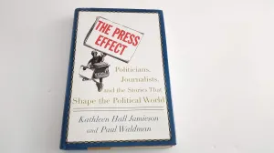 The Press Effect: Politicians, Journalists, and the Stories that Shape the Political World First Edition