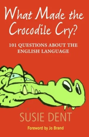 What Made The Crocodile Cry?: 101 Questions about the English Language 1st Edition